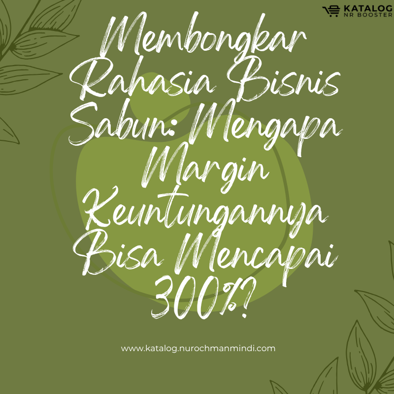 Membongkar Rahasia Bisnis Sabun: Mengapa Margin Keuntungannya Bisa Mencapai 300%